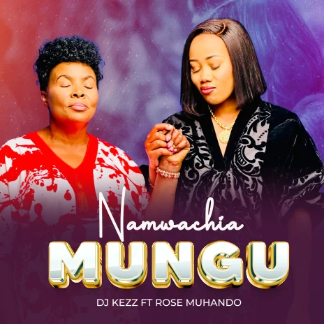 AUDIO: Dj Kezz Ft. Rose Muhando – Namuachia Mungu