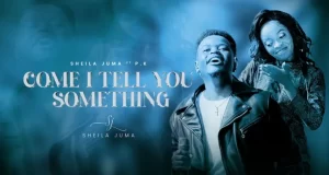Sheila Juma Ft P.K – Come I Tell You Something